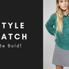 STYLE WATCH | Be bold!